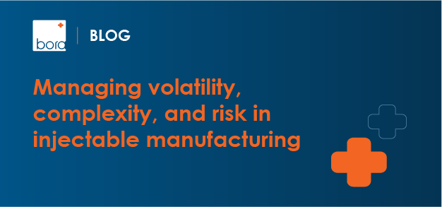 Managing volatility, complexity, and risk in injectable manufacturing