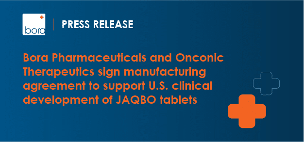Bora Pharmaceuticals and Onconic Therapeutics Sign Manufacturing Agreement to Support U.S. Clinical Development of JAQBO Tablets