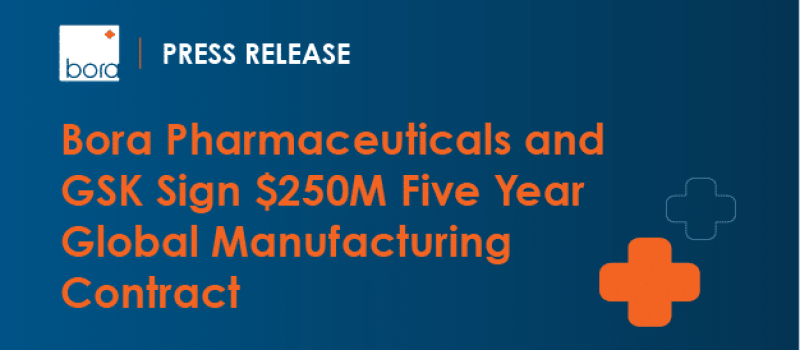 Bora Pharmaceuticals and GSK Sign $250M Five Year Global Manufacturing Contract