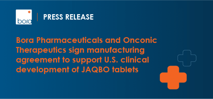 Bora Pharmaceuticals and Onconic Therapeutics Sign Manufacturing Agreement to Support U.S. Clinical Development of JAQBO Tablets