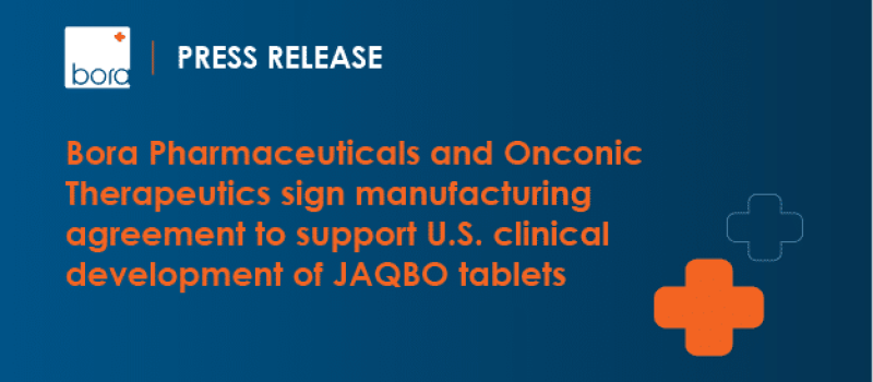 Bora Pharmaceuticals and Onconic Therapeutics Sign Manufacturing Agreement to Support U.S. Clinical Development of JAQBO Tablets